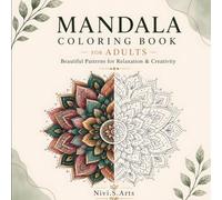 Mandala Coloring Book for Adults: Stress Relief and Relaxation: A Beautiful Collection of Intricate Mandala Designs for Mindfulness, Meditation, Creativity, Anxiety Relief, and Relaxing Coloring Fun