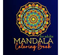 Mandala Coloring Book for adults: Stress-Relieving Designs to Unwind, Relax, and Spark Creativity, with Relaxing Coloring Pages: Mindful Coloring ... and Joy - Perfect for Beginners and Experts