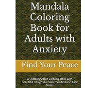 Mandala Coloring Book for Adults with Anxiety: A Soothing Adult Coloring Book with Beautiful Designs to Calm the Mind and Ease Stress