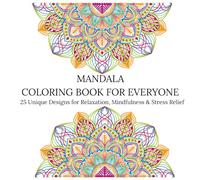 MANDALA COLORING BOOK FOR EVERYONE: 25 Unique Designs for Relaxation, Mindfulness & Stress Relief: Beautiful Mandalas for Adults & Teens | Perfect for Stress Relief and Creativity