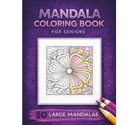 Mandala Coloring Book for Seniors: 50 Large Mandalas for Relaxation and Stress Relief