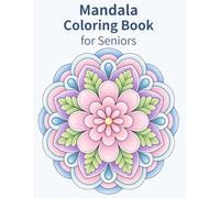 Mandala Coloring Book for Seniors: Easy and Large Print Designs to Boost Memory, Reduce Anxiety, Improve Focus, and Keep Your Mind Active