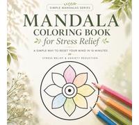Mandala Coloring Book for Stress Relief: A Simple Way to Reset Your Mind in 10 Minutes (Mindful Mandalas Series)