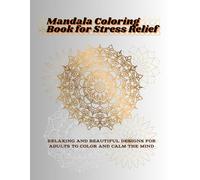 Mandala Coloring Book for Stress Relief: Relaxing and Beautiful Designs for Adults to Color and Calm the Mind: A Therapeutic Adult Coloring Book with ... Mindfulness, and Encourage Peaceful Moments