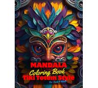 Mandala Coloring Book for Teens and Adults: 50 Unique Coloring Pages Tiki Totem and Mandala Styles Combined Designs for Stress Relief and Relaxation ... of Bold Large Prints for Fun Activity.