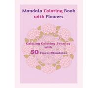 Mandala Coloring Book with Flowers: Calming Coloring Journey with 50 Floral Mandalas