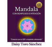 Mandala con significado e intención: Conecta con tu ser e inspírate coloreando