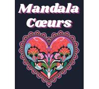 Mandala Cœurs: Dessins Anti-stress pour Adultes : Un Voyage de Détente et de Créativité