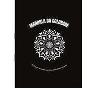 Mandala da colorare: 30 Disegni Antistress per Ritrovare Calma e Creatività