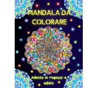 MANDALA DA COLORARE: Adatto ai ragazzi ed adulti; fantastici Mandali creati in Vari stili per diminuire ansia e stress