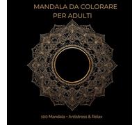 Mandala da Colorare per Adulti: 100 Mandala • Antistress & Relax - Disegni Facili e Complessi per Ridurre Stress e Ansia (Mandala Coloring Book for Adults)