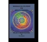 MANDALA DA COLORARE PER ADULTI E RAGAZZI: RELAX E MEDITAZIONE