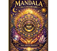mandala da colorare per adulti mistici: Colora la tua energia, risveglia la tua luce