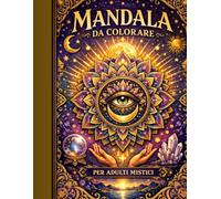mandala da colorare per adulti mistici: Colora la tua energia, risveglia la tua luce