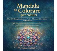 Mandala da colorare per adulti. Oltre 100 disegni antistress, facili e rilassanti libro relax e mindfulness. Ediz. illustrata