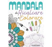MANDALA DA RICALCARE E COLORARE. Libro da Colorare per Adulti: Disegni con Linee in Trasparenza per Favorire la Tecnica del Ricalco. Un Modo Innovativo per Vivere i Mandala e Liberarsi dello Stress