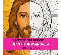 MANDALA DE DÉVOTION Livre de Coloriage pour Renforcer la Foi et la Prère: Édition Jésus / Dévotion, Guérison, Paix Intérieure et Connexion Spirituelle