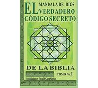 MANDALA DE DIOS: EL VERDADERO CÓDIGO SECRETO DE LA BIBLIA TOMO No.1