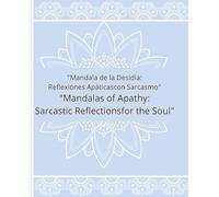 "Mandala de la Desidia" "Mandalas of Apathy:: Sarcastic Reflectionsfor the Soul" Reflexiones Apáticascon Sarcasmo