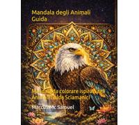 Mandala degli Animali Guida: Mandala da colorare ispirati agli Animali Guida Sciamanici (Mandala spirituali da colorare)