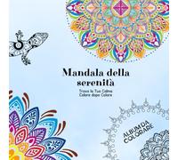 Mandala della Serenità - Trova la tua calma, colore dopo colore: 50 immagini da colorare per sbocca la mente, ritrovare la concentrazione