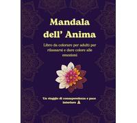 MANDALA DELL'ANIMA: Libro da colorare per adulti per rilassarsi e dare colore alle emozioni (Mandala emozionali)