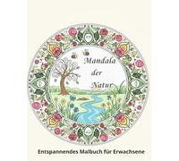 Mandala der Natur: Entspannendes Malbuch für Erwachsene mit wunderschönen Naturmotiven