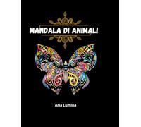 Mandala di Animali: Il libro di mandala per chi ama gli animali, la creatività. Colora la tua serenità un animale alla volta.
