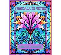 Mandala di Vetro: Libro da Colorare per Adulti e Ragazzi con Splendide Vetrate Colorate per Stimolare la Tua Immaginazione, Rilassarti e Ritrovare l’Armonia Interiore.