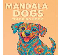 Mandala Dogs Coloring Book for Adults: Because Even Dogs Know You Need to Chill: 24 Funny and Stress-Relieving Dog Mandalas to Color Your Worries Away