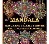 Mandala e Maschere Tribali Etniche - Libro da Colorare Rilassante: 50 Disegni Fantastici e Originali per la Creatività, il Relax e l’Alleviamento dello Stress