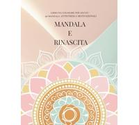 MANDALA E RINASCITA: Libro da colorare per adulti - 40 mandala ANTISTRESS e MOTIVAZIONALI