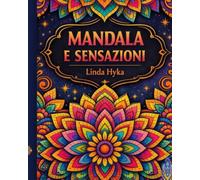 MANDALA E SENSAZIONI: Colora le illustrazioni per calmare la tua mente e lascia che la tua immaginazione e i pensieri fluiscono