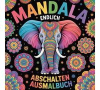 Mandala endlich ABSCHALTEN Ausmalbuch: Anti Stress Malbuch, Entspannungs Malbuch, Kreatives Malbuch, Achtsamkeits Malbuch für Kinder und Erwachsene