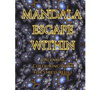 Mandala Escape Within: A Relaxing Colouring Book for Stress Relief Mindfulness and Calm