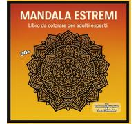 Mandala Estremi - 90+ Pagine da colorare per calmare l'ansia per esperti ansiosi