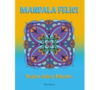 Mandala Felici: Respira, Colora, Rilassati.