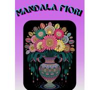 Mandala Fiori: Libro da Colorare Antistress per Adulti con Splendidi Fiori in Stile Mandala