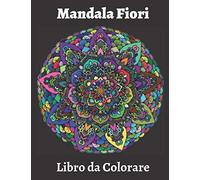 Mandala Fiori Libro da Colorare: Libro da colorare rilassante per adulti. Flower Mandalas Design per alleviare lo stress e l'ansia