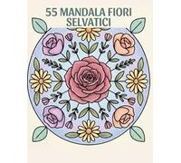 MANDALA FIORI SELVATICI: 55 Mandala Floreali Rilassanti da Colorare - Libro Antistress per Adulti