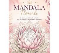 Mandala floreali: 30 mandala ispirati ai fiori per rilassarsi e ritrovare l'armonia (Colora e rilassati)