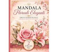 Mandala Floreali Eleganti - Volume 2: 20 Mandala Artistici da Colorare per Adulti con Rose, Calle, Gigli e Sakura | Relax, Creatività e Anti Stress (Calm Lines Collection)
