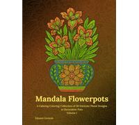 Mandala Flowerpots Volume 1: A Calming Coloring Collection of 50 Intricate Floral Designs in Decorative Pots