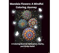 Mandala Flowers: A Mindful Coloring Journey: A Coloring Book for Relaxation, Clarity, and Stress Relief.