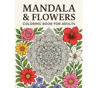 Mandala & Flowers Coloring Book - 40 Beautiful Floral Designs for Relaxation, Adults & Kids: Stress Relief Mandala Patterns Featuring 40 Lovely Flowers for Mindfulness and Creativity