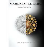Mandala Flowers Coloring Book: for mindful focus (Focus on Mindful Relaxation)