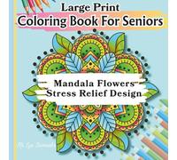 Mandala Flowers Coloring Book for Seniors: Large Print Stress Relief Designs with Easy Patterns for Relaxation and Mindfulness: Simple Relaxing Patterns for Stress Relief, and Fun To Color