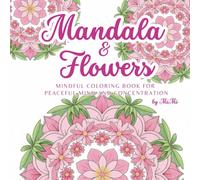 Mandala & Flowers Coloring Book: Mindful coloring book for peaceful mind and concentration for mandala and flower lovers