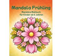 Mandala Frühling - Ein Malbuch für Kinder ab 6 Jahren: Einfache Mandalas zum Ausmalen (Mandala Malbücher für Kinder)