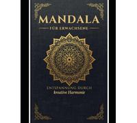 Mandala für Erwachsene: Entspannung durch kreative Harmonie - Ausmalbuch mit über 40 kunstvollen Mandalas und inspirierenden Sprüchen für Achtsamkeit und Stressabbau